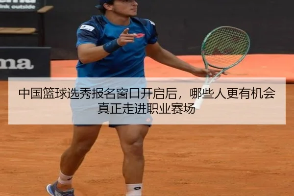 中国篮球选秀报名窗口开启后，哪些人更有机会真正走进职业赛场